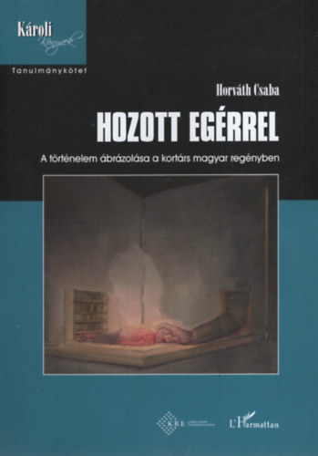 Horvth Csaba - Hozott egrrel. A trtnelem brzolsa a kortrs magyar regnyben