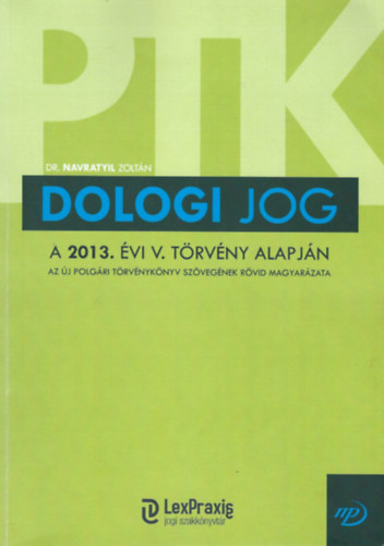 DR. Navratyil Zoltn - Dologi jog a 2013. vi V. trvny alapjn - Az j polgri trvnyknyv szvegnek rvid magyarzata
