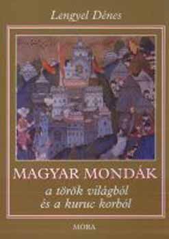 Lengyel Dnes - Magyar mondk a trk vilgbl s a kuruc korbl