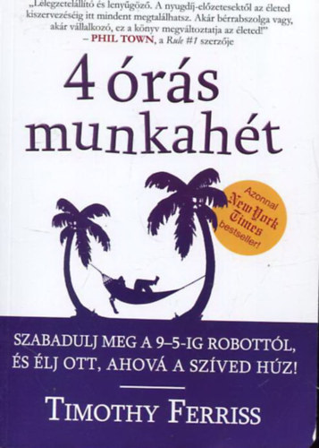 Timothy Ferris - 4 rs munkaht - Szabadulj meg a 9-5-ig robottl, s lj ott, ahov a szved hz!