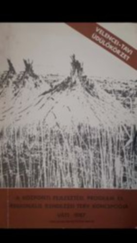 Nagy gnes  Molnr Attila (szerk) - Velence-tavi dlkrzet - A kzponti fejlesztsi program s regionlis rendezsi terv koncepcija Vti - 1987