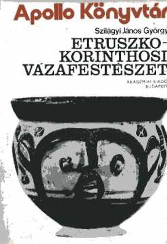 Szilgyi Jnos - Etruszko-Korinthosi vzafestszet (Apollo Knyvtr)