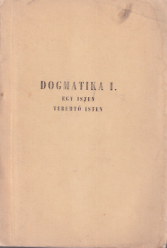 Dr. Előd István - Dogmatika I-III. Egy Isten termető Isten + Az áteredő bűn - Szótériológia Szentháromságtan + Krisztológia