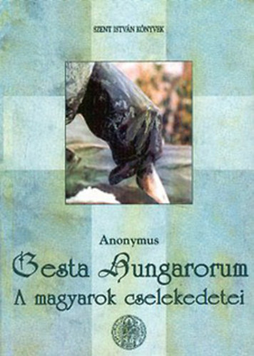 Anonymus - Gesta hungarorum (a magyarok cselekedetei)