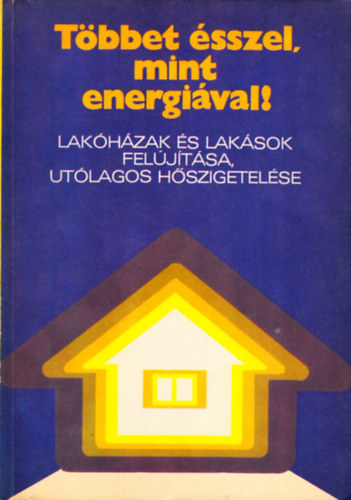 Gdorosi Ferenc dr.; Gereben Zoltn - Tbbet sszel, mint energival! - Lakhzak s laksok feljtsa, utlagos hszigetelse