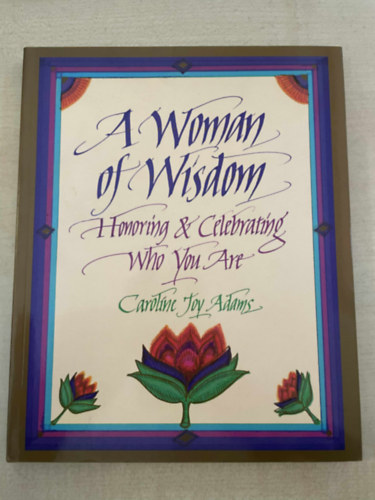 Caroline Joy Adams - A Woman of Wisdom: Honoring and Celebrating Who You Are