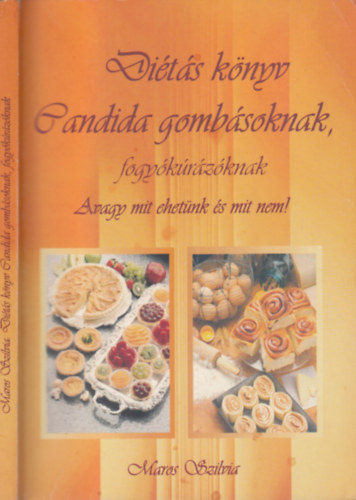 Maros Szilvia - Diétás könyv Candida gombásoknak, fogyókúrázóknak - Avagy mit ehetünk és mit nem!