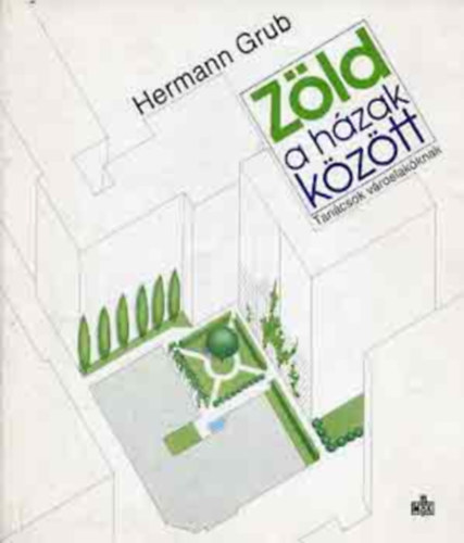 Hermann Grub - Z�ld a h�zak k�z�tt (tan�csok v�roslak�knak)