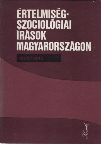 Huszr Tibor  (vlogatta) - rtelmisg-szociolgiai rsok Magyarorszgon 1900-1945