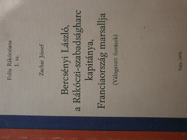 Zachar József - Bercsényi László,a Rákóczi-szabadságharc kapitánya,Franciaország marsa