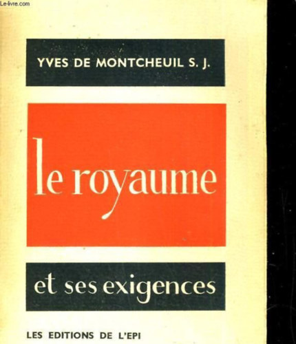 Yves de Montcheuil - Le Royaume et ses exigences (A Királyság és követelményei)(Les éditions de L'Épi)