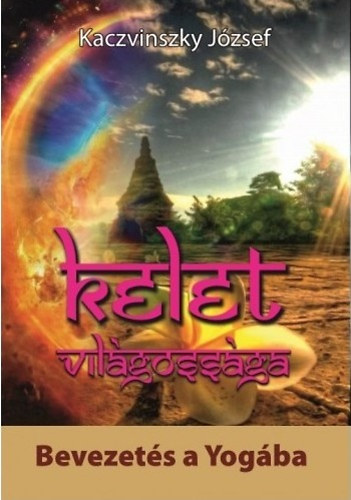 Kaczvinszky Jzsef - Kelet vilgossga - Bevezets a Yogba