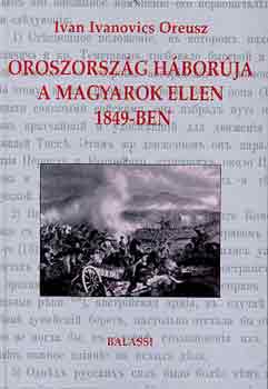 Ivan Ivanovics Oreusz - Oroszorsz�g h�bor�ja a magyarok ellen 1849-ben