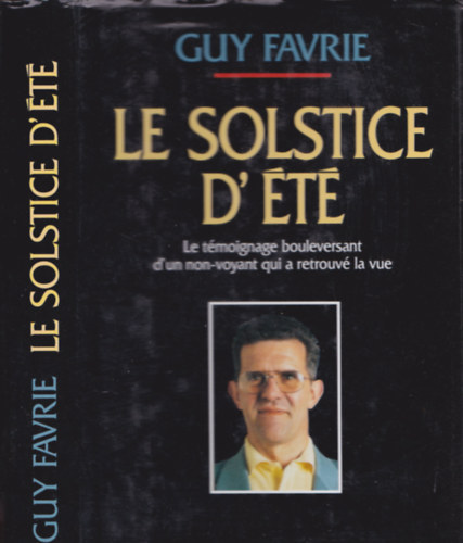 Guy Favrie - Le solstice d't : Le tmoignage bouleversant d'un non-voyant qui a retrouv la vue.