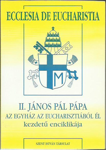 II. Jnos Pl - Ecclesia de eucharistia - II. Jnos Pl Ppa Az egyhz az eucharisztibl l kezdet enciklikja