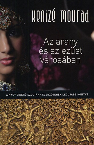 Kenizé Mourad - Az arany és az ezüst városában