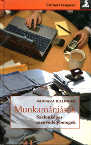 Barbara Killinger - Munkamnisok - Szalonkpes szenvedlybetegek (Emberi tnyez)