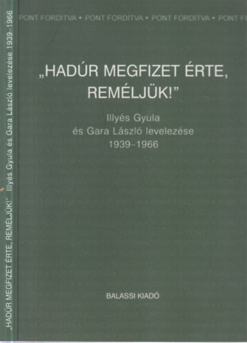 Józan Ildikó (szerk.) - "Hadúr megfizet érte, reméljük!"- Illyés Gyula és Gara László levelezése 1939-1966. (a szerkesztő által dedikált)