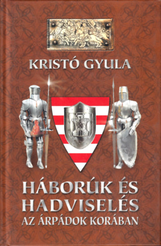 Krist� Gyula - H�bor�k �s hadvisel�s az �rp�dok kor�ban