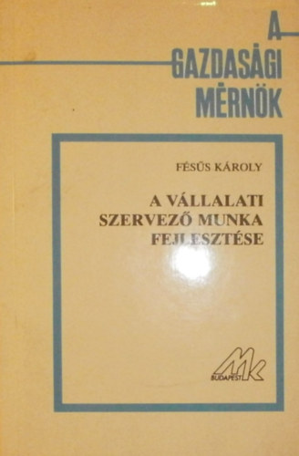 F�s�s K�roly - A v�llalati szervez� munka fejleszt�se