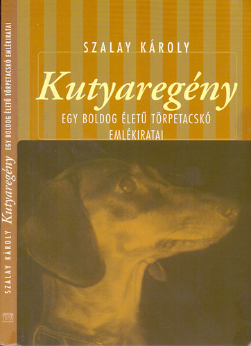 Szalay Kroly - Kutyaregny - Egy boldog let trpetacsk emlkiratai