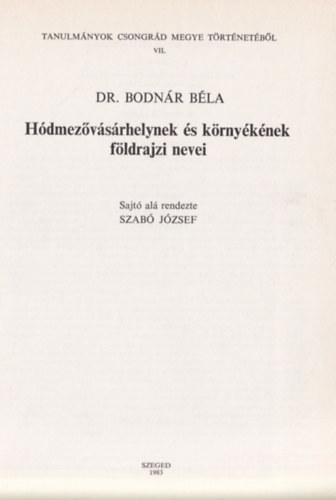 Bodn�r B�la dr. - Tanulm�nyok Csongr�d Megye T�rt�net�b�l VII - H�dmez�v�s�rhelynek �s k�rny�k�nek f�ldrajzi nevei
