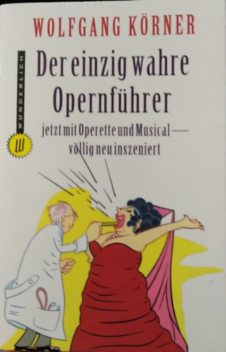 Wolfgang K�rner - Der einzig wahre Opernf�hrer - (Az egyetlen igaz operakalauz - n�met nyelven) - n�met nyelv�