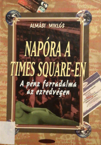 Alm�si Mikl�s - Nap�ra a Times Square-en (A p�nz forradalma az ezredv�gen)