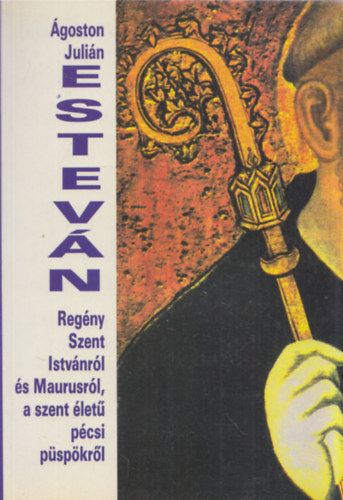 �goston Juli�n - Estev�n (Reg�ny  Szent Istv�nr�l, �s Maurusr�l, a szent �let� p�csi p�sp�kr�l)