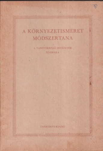 Tóth Árpádné - A környezetismeret módszertana - A tanítóképző intézetek számára