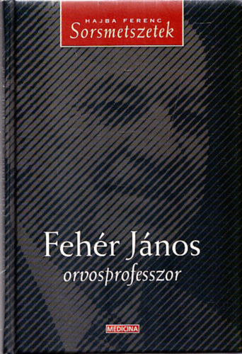 Hajba Ferenc - Fehr Jnos orvosprofesszor - Sorsmetszetek (Fehr Jnos ltal dediklt)