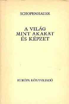 Arthur Schopenhauer - A vil�g mint akarat �s k�pzet