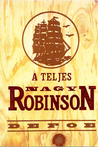 Daniel Defoe - A teljes nagy Robinson (Robinson Crusoe yorki tengersz lete s csodlatos kalandjai)
