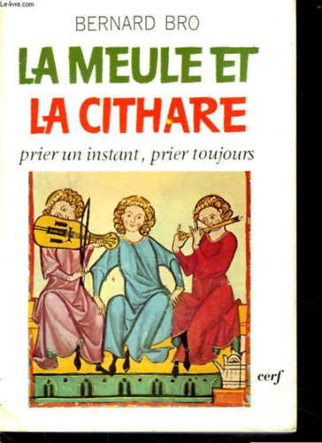 Bernard Bro - La meule et la cithare Prier un instant, prier toujours (A malomk� �s a citera Im�dkozz egy pillanatig, im�dkozz mindig)