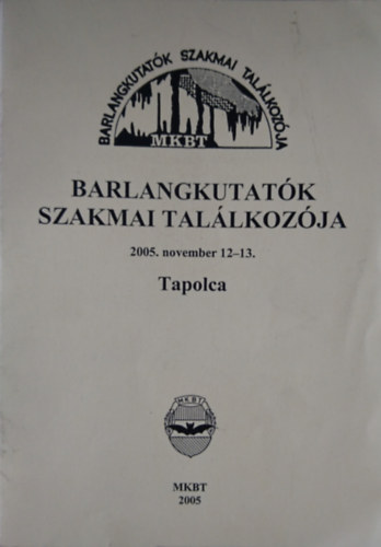 Barlangkutat�k Szakmai Tal�lkoz�ja 2005. november 12-13. Tapolca (�ltal�nos ismertet�s �s el�ad�s�sszefoglal�k)