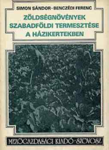 SZERZ� Simon S�ndor Bencz�di Ferenc SZERKESZT� Mauer J�nos LEKTOR Nagy J�zsef Szamosk�zi L�szl� - Z�lds�gn�v�nyek szabadf�ldi termeszt�se a h�zikertekben(teljes)