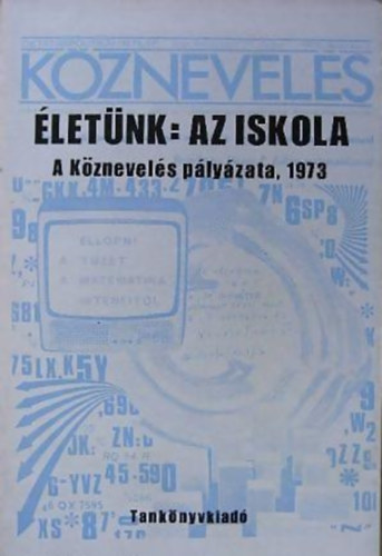 R�cz-Sz�kely Gy�z� ; Vati Papp Ferenc (szerk.) - �let�nk: az iskola - A K�znevel�s p�ly�zata, 1973