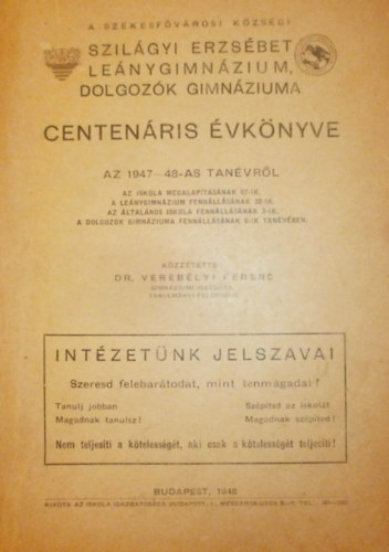 Dr. Vereb�lyi Ferenc  (szerk.) - A Sz�kesf�v�rosi K�zs�gi Szil�gyi Erzs�bet Le�nygimn�zium, dolgoz�k gimn�ziuma centen�ris �vk�nyve az 1947-48-as tan�vr�l