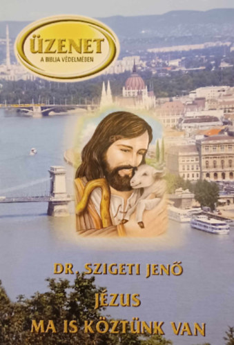 Dr. Szigeti Jen� - J�zus ma is k�zt�nk van - �zenet a Biblia v�delm�ben