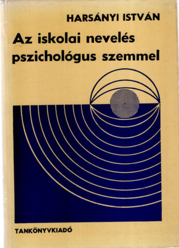 Harsányi István - Az iskolai nevelés pszichológus szemmel