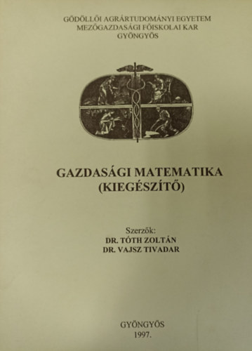 Dr. Dr. Vajsz Tivadar Tth Zoltn - Gazdasgi matematika ( Kiegszt ) Gdlli Agrrtudomnyi Egyetem Mezgazdasgi Fiskolai Kar, Gyngys