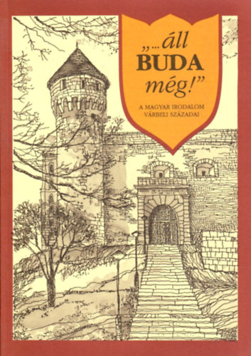 Szerk. Erki Edit - '...ll Buda mg!' (A magyar irodalom vrbeli szzadai)