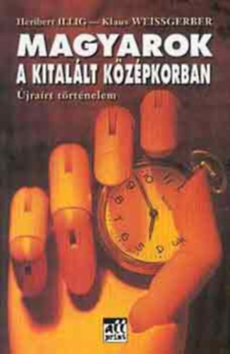 Heribert Illig; Klaus Weissgerber - Magyarok a kital�lt k�z�pkorban
