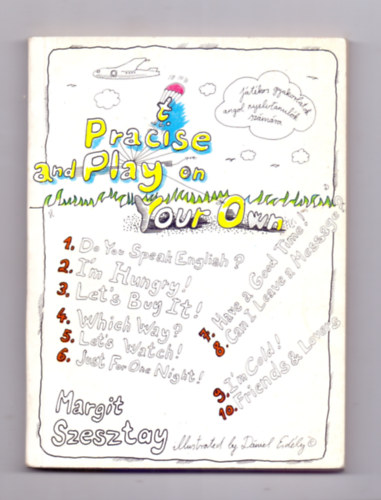 D�niel Erd�ly  Margit Szesztay (illustrated) - Practise and Play on Your Own (J�t�kos gyalorlatok angol nyelvtanul�k sz�m�ra)