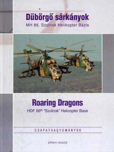 Harnócz Gyula (szerk.) - Dübörgő sárkányok - MH 86. Szolnok Helikopter Bázis / Roaring Dragons