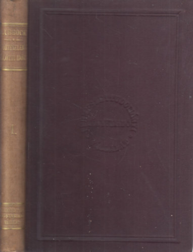 John Lubbock Sir - A trtnelem eltti idk I. ktet (megvilgtva a rgi maradvnyok s az ujabbkori vadnpek letmdja s szoksai ltal)