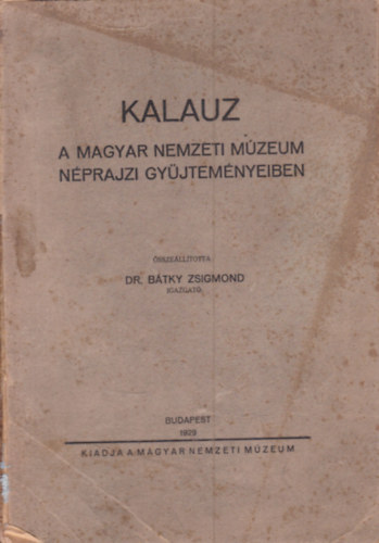 Dr. B�tky Zsigmond  (szerk.) - Kalauz a Magyar Nemzeti M�zeum N�prajzi Gy�jtem�nyeiben