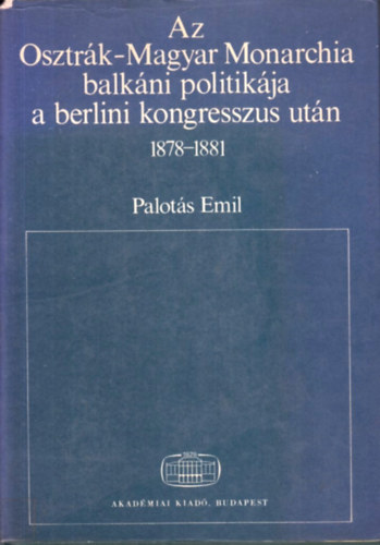 Palot�s Emil - Az Osztr�k-Magyar Monarchia balk�ni politik�ja a berlini kongresszus ut�n 1878-1881
