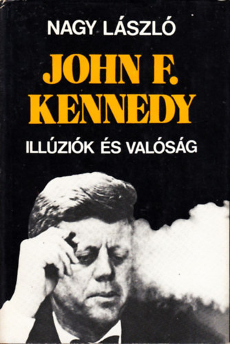 Nagy Lszl - John F. Kennedy, illzik s valsg