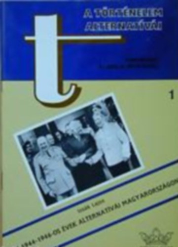 Izs�k Lajos - A t�rt�nelem alternat�v�i 1. - Az 1944-1946-os �vek alternat�v�i Mo-n.